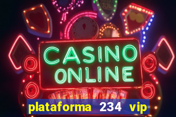 plataforma 234 vip é confiável